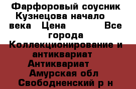 Фарфоровый соусник Кузнецова начало 20 века › Цена ­ 3 500 - Все города Коллекционирование и антиквариат » Антиквариат   . Амурская обл.,Свободненский р-н